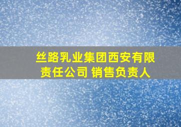 丝路乳业集团西安有限责任公司 销售负责人